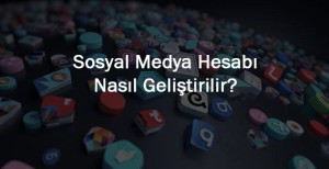 Sosyal Medya Hesabı Nasıl Geliştirilir?