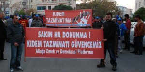 ‘Kıdem tazminatı iş güvencemizdir, dokundurtmayız.’