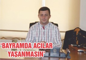 “BAYRAMDA ACILAR YAŞANMASIN”