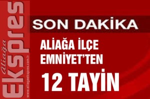 Aliağa İlçe Emniyeti'nde 12 tayin