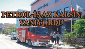 PETROL-İŞ AZ KALSIN YANIYORDU
