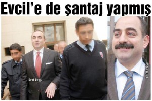 EROL EVCİL’E DE ŞANTAJ YAPMIŞ
