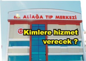 ALİAĞA TIP MERKEZİ AÇILIYOR