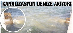 KANALİZASYON DENİZE AKIYOR!
