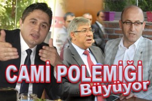 CAMİ POLEMİĞİ BÜYÜYOR