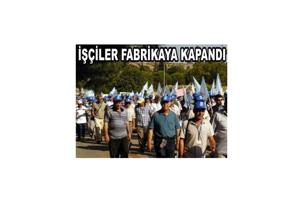 İŞÇİLER FABRİKAYA KAPANDI