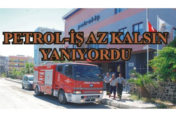 PETROL-İŞ AZ KALSIN YANIYORDU