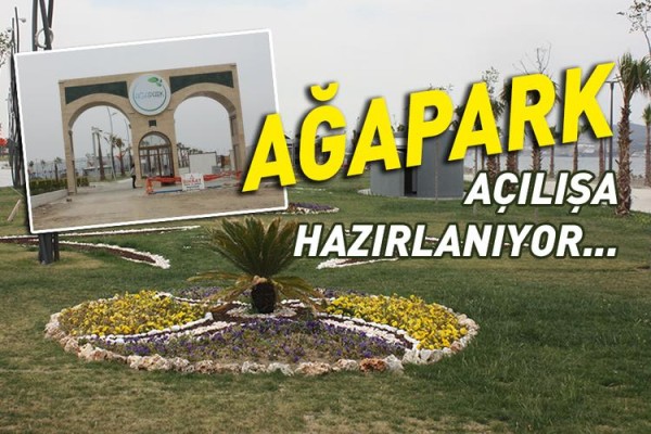 AĞAPARK AÇILIŞA HAZIRLANIYOR
