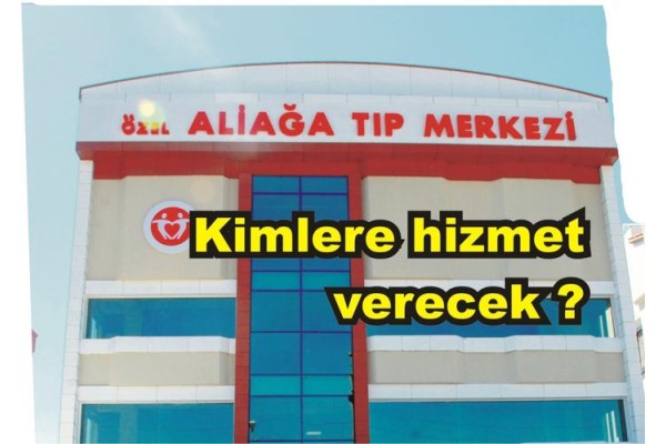 ALİAĞA TIP MERKEZİ AÇILIYOR