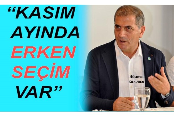 KIRKPINAR: “KASIM AYINDA ERKEN SEÇİM VAR”
